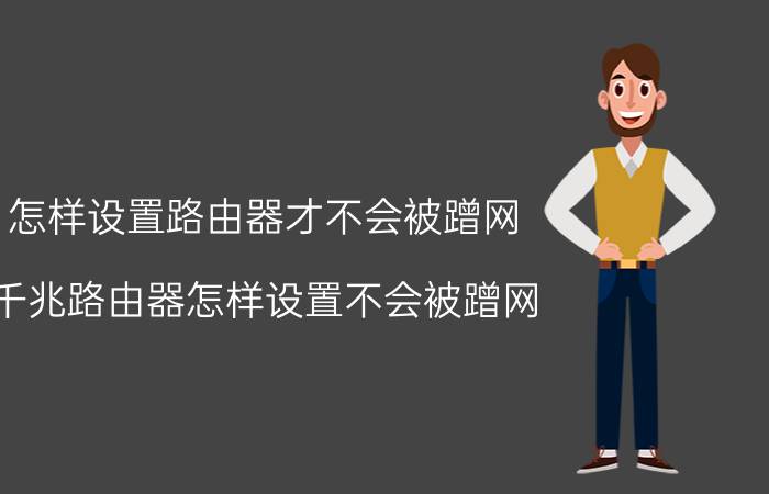 怎样设置路由器才不会被蹭网 千兆路由器怎样设置不会被蹭网？